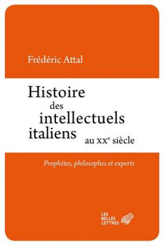 Kniha Histoire Des Intellectuels Italiens Au Xxe Siecle: Prophetes, Philosophes Et Experts Frederic Attal