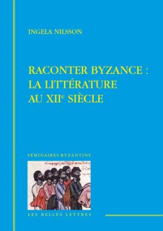 Carte Raconter Byzance: La Litterature Au Xiie Siecle Paolo Odorico