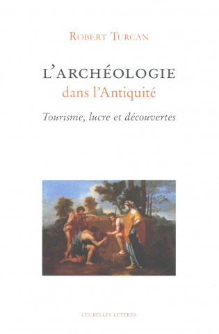 Könyv L'Archeologie Dans L'Antiquite: Tourisme, Lucre Et Decouvertes Robert Turcan