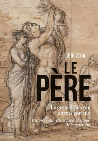 Książka Le Geste D'Hector: Histoire Culturelle Et Psychologique de La Paternite Luigi Zoja