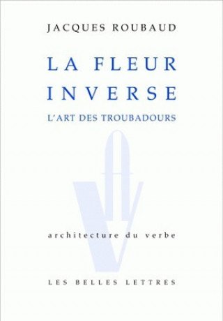 Carte La Fleur Inverse: L'Art Des Troubadours Jacques Roubaud