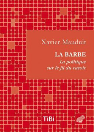 Kniha La Barbe ! La Politique Sur Le Fil Du Rasoir Xavier Mauduit