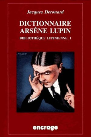 Carte Dictionnaire Arsene Lupin: Bibliotheque Lupinienne, I Jacques Derouard