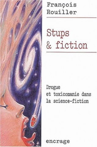 Könyv Stups Et Fiction: Drogue Et Toxicomanie Dans La Science-Fiction Francois Rouiller