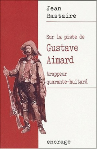 Carte Sur La Piste de Gustave Aimard: Trappeur Quarante-Huitard Jean Bastaire