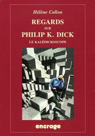 Könyv Regards Sur Philip K. Dick: Le Kaledickoscope Helene Collon
