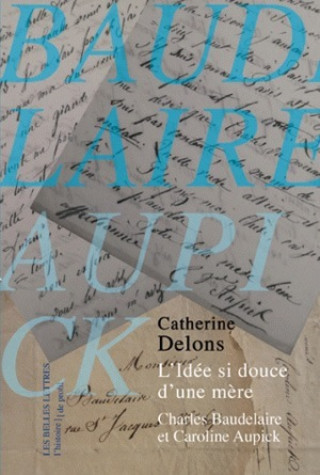 Kniha L'Idee Si Douce D'Une Mere: Caroline Aupick Et Charles Baudelaire Catherine Delons