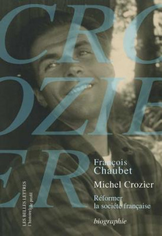 Könyv Michel Crozier: Reformer La Societe Francaise Francois Chaubet