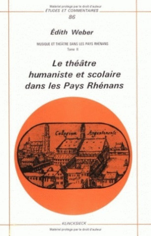 Könyv Musique Et Theatre Dans Les Pays Rhenans. Tome II: Le Theatre Humaniste Et Scolaire Dans Les Pays Rhenans Edith Weber