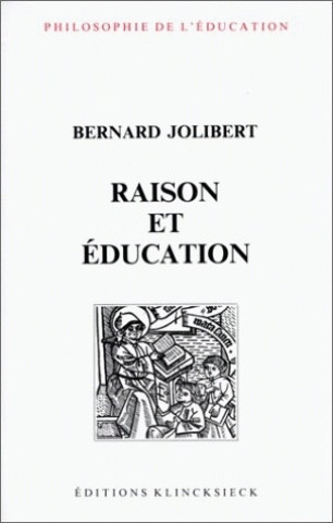 Könyv Raison Et Education: L'Idee de Raison Dans L'Histoire de La Pensee Educative Bernard Jolibert