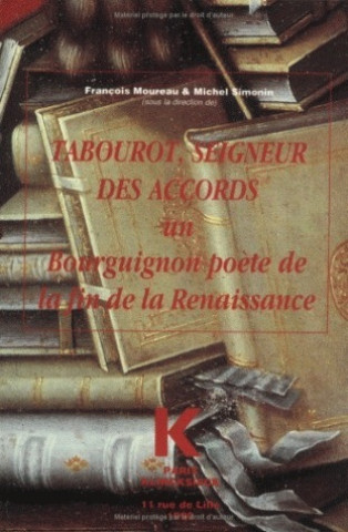 Könyv Tabourot, Seigneur Des Accords: Un Bourguignon Poete de La Fin de La Renaissance Francois Moureau