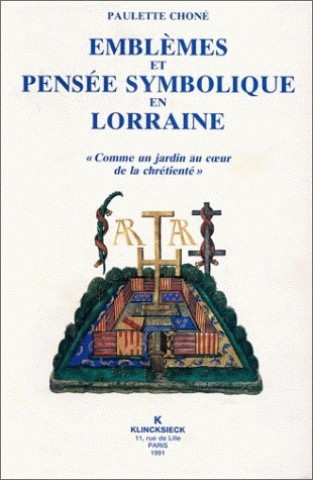 Книга Emblemes Et Pensee Symbolique En Lorraine (1525-1633): Comme Un Jardin Au Coeur de La Chretiente Paulette Chone