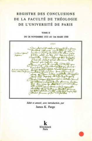 Книга Registre Des Conclusions de La Faculte de Theologie de L'Universite de Paris (26 Novembre 1533-1er Mars 1550): Tome II . Du 26 Novembre 1533 Au 1er Ma James K. Farge