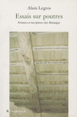 Knjiga Essais Sur Poutres: Peintures Et Inscriptions Chez Montaigne Alain Legros