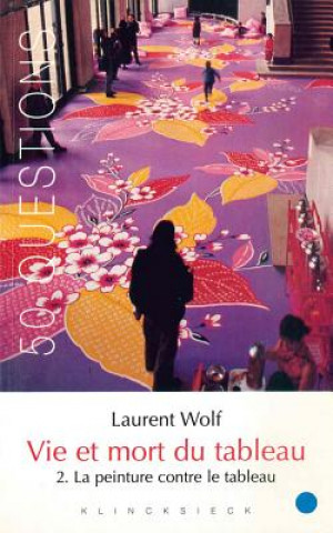 Könyv Vie Et Mort Du Tableau 2.: La Peinture Contre Le Tableau Laurent Wolf