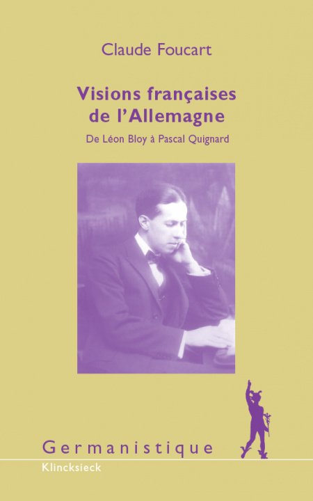 Könyv Visions Francaises de L'Allemagne: de Leon Bloy a Pascal Quignard Claude Foucart