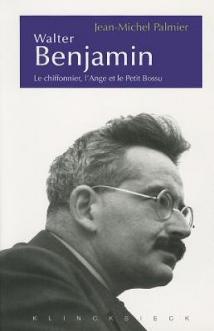 Könyv Walter Benjamin: Le Chiffonnier, l'Ange Et Le Petit Bossu. Esthetique Et Politique Chez Walter Benjamin Jean-Michel Palmier