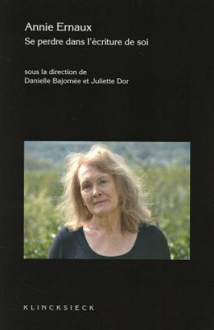 Book Annie Ernaux. Se Perdre Dans L'Ecriture de Soi Danielle Bajomee