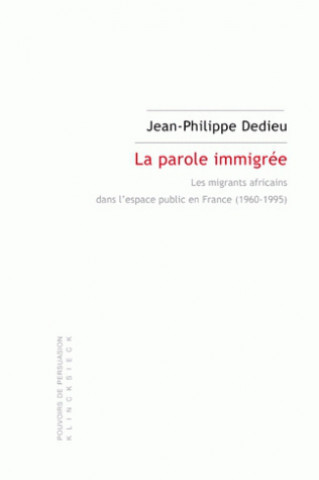 Könyv La Parole Immigree: Les Migrants Africains Dans L'Espace Public En France (1960-1995) Jean-Philippe Dedieu