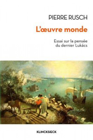 Carte L'Oeuvre-Monde: Essai Sur La Pensee Du Dernier Lukacs Pierre Rusch