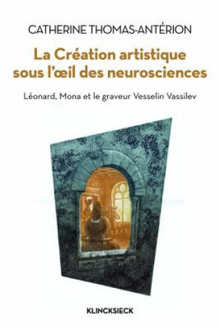 Książka La Creation Artistique Sous L'Oeil Des Neurosciences: Leonard, Mona Et Le Graveur Vesselin Vassilev Catherine Thomas-Anterion