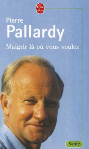 Kniha Maigrir La Ou Vous Voulez P. Pallardy