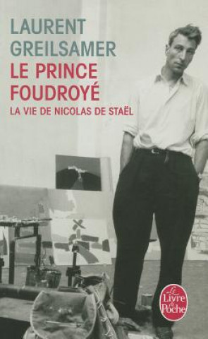 Kniha Le Prince Foudroye Vie de Nicolas de Stael Laurent Greilsamer
