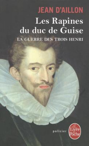 Carte Les Rapines Du Duc de Guise (La Guerre Des Trois Henri, Tome 1) Jean Daillon