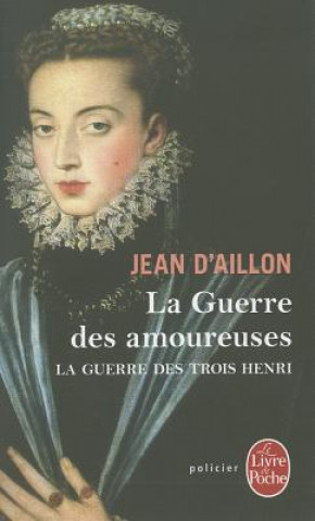 Könyv La Guerre Des Amoureuses (La Guerre Des Trois Henri, Tome 2) Jean Daillon