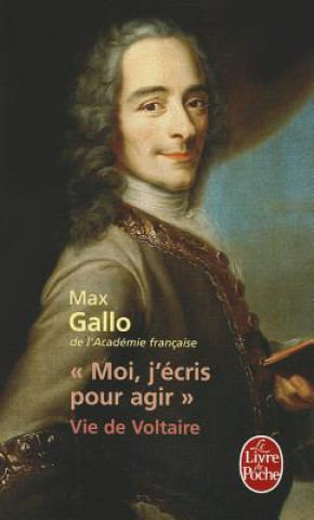 Carte Moi, J'Ecris Pour Agir: Vie de Voltaire Max Gallo