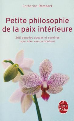 Carte Petite Philosophie de la Paix Interieure: 365 Pensees Douceset Sereines Pour Aller Vers le Bonheur Catherine Rambert