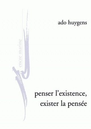 Knjiga Penser L'Existence, Exister La Pensee: de L'Humanitude, de L'Amour, Au Jour de La Phenomenologie Clinique Ado Huygens