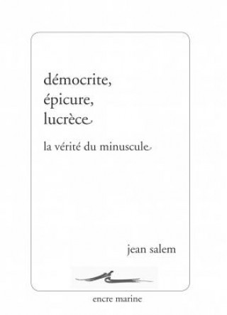 Kniha Democrite, Epicure, Lucrece: La Verite Du Minuscule Jean Salem
