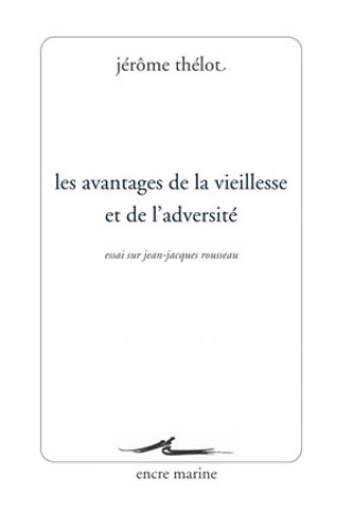 Knjiga Les Avantages de La Vieillesse Et de L'Adversite: Essai Sur Jean-Jacques Rousseau Jerome Thelot