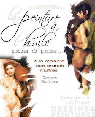 Книга La Peinture A L'Huile Pas A Pas...: a la Maniere Des Grands Maitres Christian Denechaud