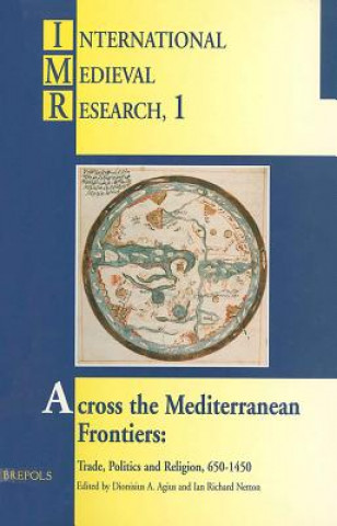 Libro Across the Mediterranean Frontiers: Trade, Politics and Religion, 650-1450 Dionisius Agius