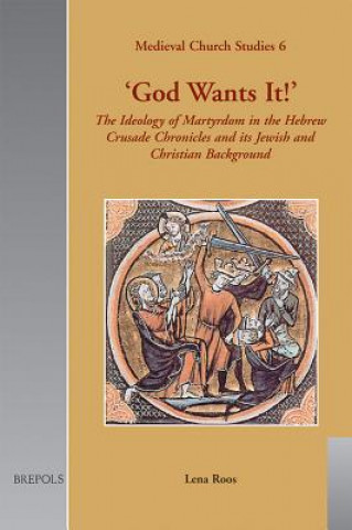 Książka God Wants It!: The Ideology of Martyrdom in the Hebrew Crusade Chronicles and Its Jewish and Christian Background Lena Roos