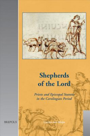 Książka Shepherds of the Lord: Priests and Episcopal Statutes in the Carolingian Period Carine Van Rhijn