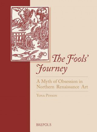 Carte The Fools' Journey. a Myth of Obsession in Northern Renaissance Art Y. Pinson