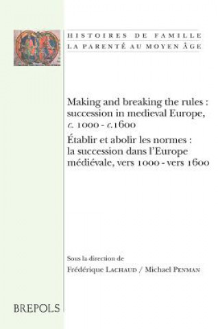 Kniha Making and Breaking the Rules: Succession in Medieval Europe, C. 1000-C.1600. Etablir Et Abolir Les Normes: La Succession Dans L'Europe Medievale, Ve F. Lachaud