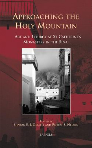 Könyv Approaching the Holy Mountain: Art and Liturgy at St. Catherine's Monastery in the Sinai Sharon E. J. Gerstel