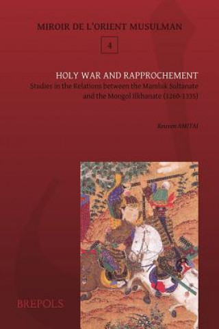 Kniha Mom 04 Holy War and Rapprochement, Amitai: Studies in the Relations Between the Mamluk Sultanate and the Mongol Ilkhanate (1260-1335) Reuven Amitai