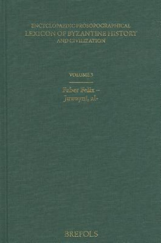 Libro Encyclopaedic Prosopographical Lexicon of Byzantine History and Civilization, Volume 3: Faber Felix - Juwayni, Al Alexios G. Savvides