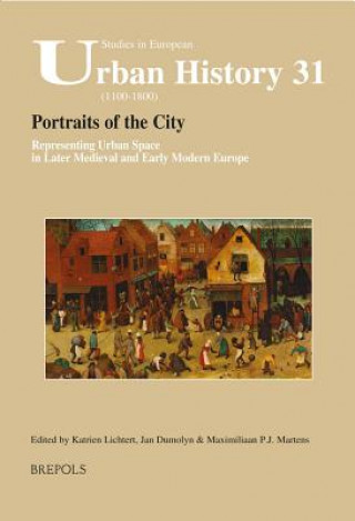 Kniha Portraits of the City: Representing Urban Space in Later Medieval and Early Modern Europe Jan Dumolyn