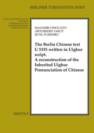 Kniha The Berlin Chinese Text U 5335 Written in Uighur Script: A Reconstruction of the Inherited Uighur Pronunciation of Chinese Setsu Fujishiro
