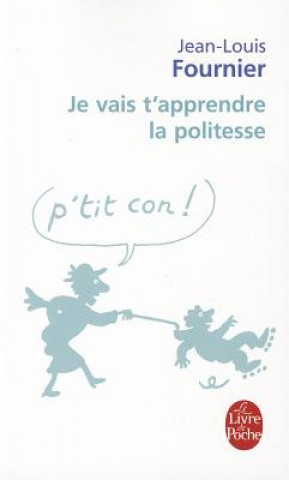 Книга Je Vais T'Apprendre la Politesse...: Adultes, Ne Pas S'Abstenir Jean-Louis Fournier