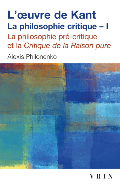 Carte L'Oeuvre de Kant La Philosophie Critique: Tome I: La Philosophie Precritique Et La Critique de La Raison Pure Alexis Philonenko