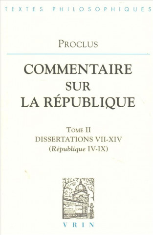 Kniha Proclus: Commentaires Sur La Republique Dissertations VII-XIV (Republique IV-IX) Vrin