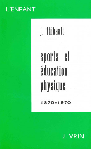 Könyv Sport Et Education Physique 1870-1970 Jacques Thibault