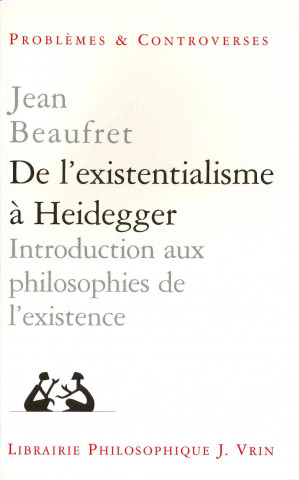 Kniha de L'Existentialisme a Heidegger: Introduction Aux Philosophies de L'Existence Jean Beaufret